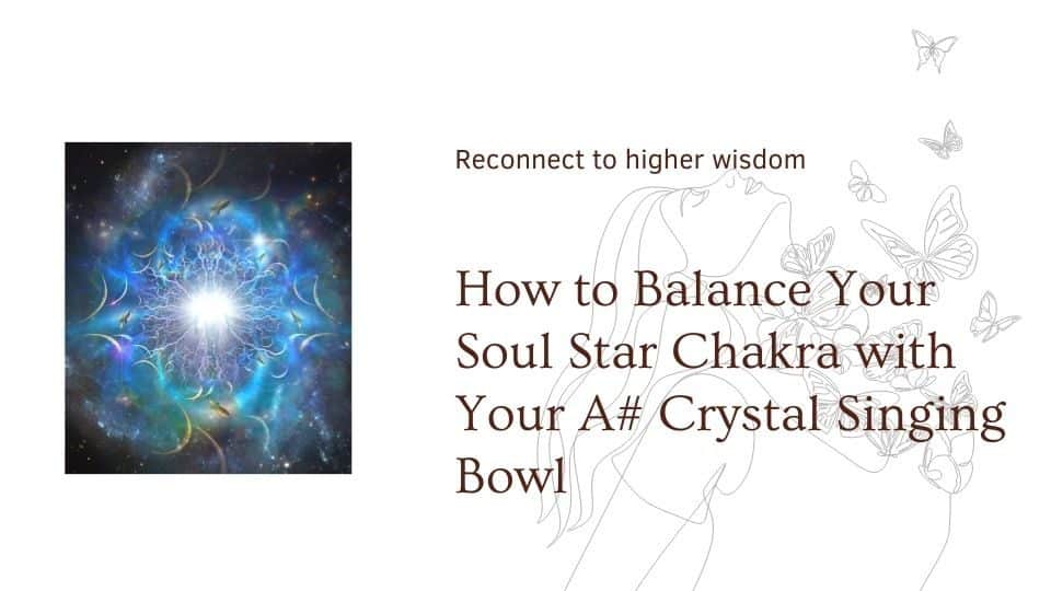 How to Balance Your Soul Star Chakra with Your A# Crystal Singing Bowl