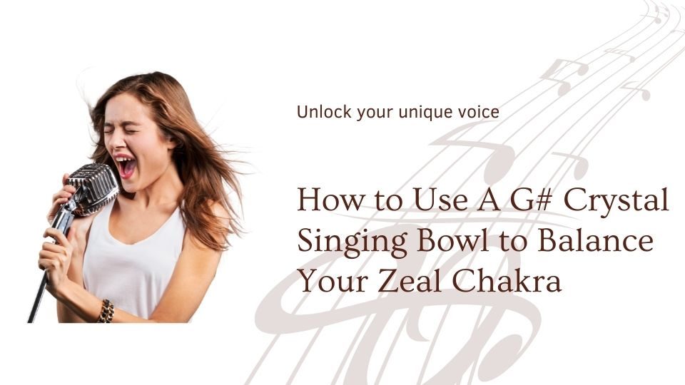How to Use A G# Crystal Singing Bowl to Balance Your Zeal Chakra